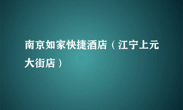 南京如家快捷酒店（江宁上元大街店）