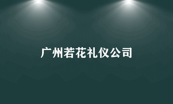 广州若花礼仪公司