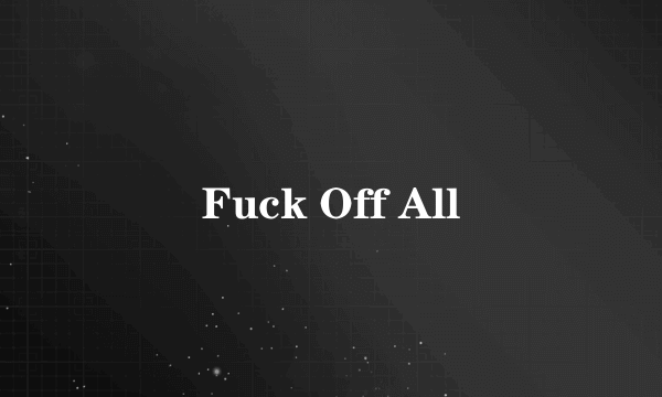 Fuck Off All