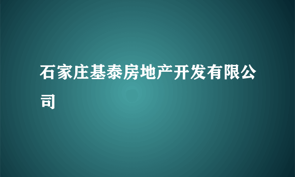 石家庄基泰房地产开发有限公司