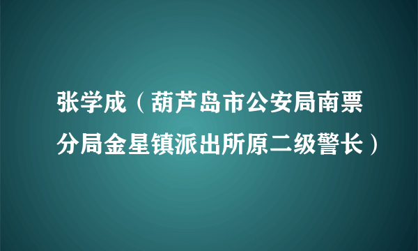 张学成（葫芦岛市公安局南票分局金星镇派出所原二级警长）