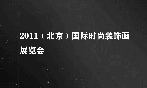 2011（北京）国际时尚装饰画展览会