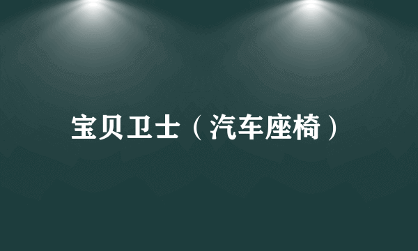 宝贝卫士（汽车座椅）