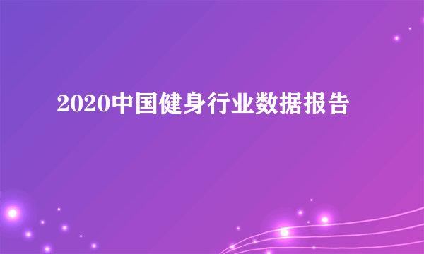 2020中国健身行业数据报告