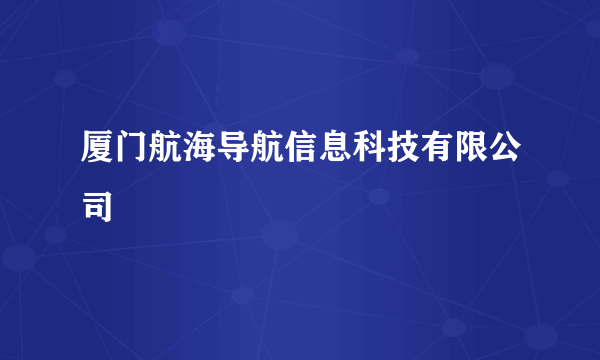 厦门航海导航信息科技有限公司