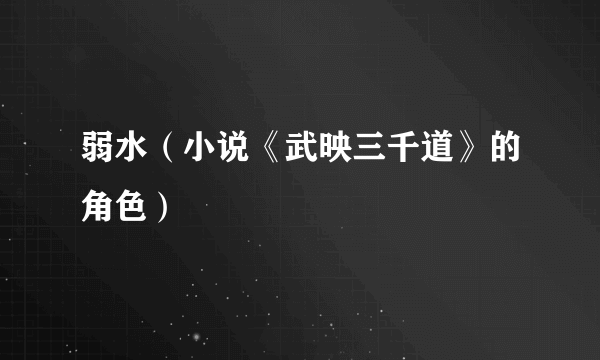 弱水（小说《武映三千道》的角色）