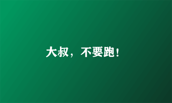 大叔，不要跑！