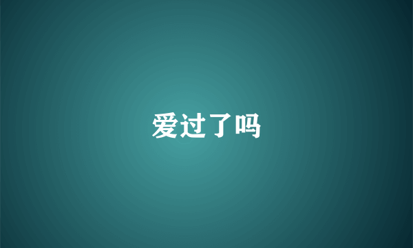 爱过了吗