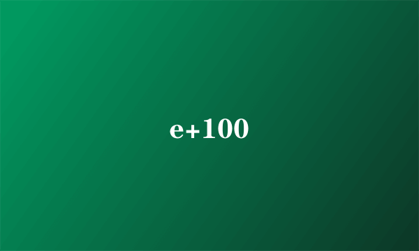 e+100