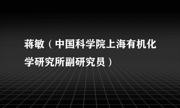 蒋敏（中国科学院上海有机化学研究所副研究员）