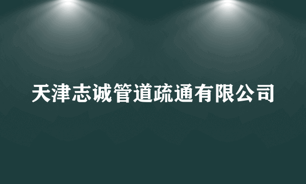 天津志诚管道疏通有限公司