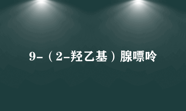 9-（2-羟乙基）腺嘌呤