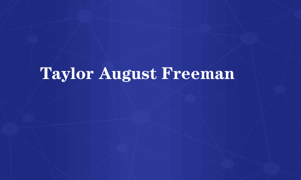 Taylor August Freeman