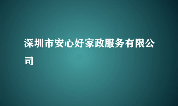 深圳市安心好家政服务有限公司
