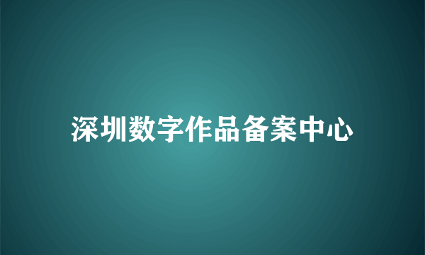 深圳数字作品备案中心
