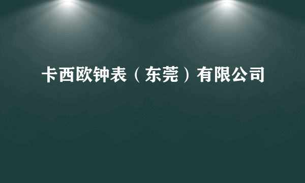 卡西欧钟表（东莞）有限公司