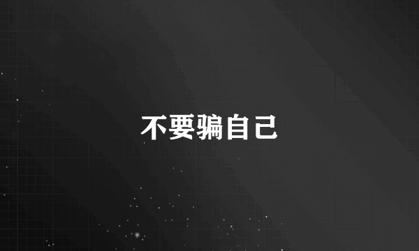 不要骗自己
