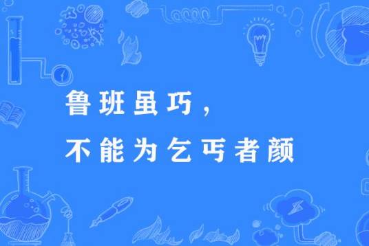 鲁班虽巧，不能为乞丐者颜