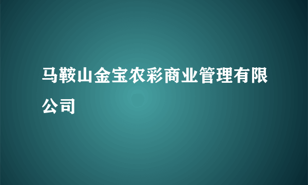 马鞍山金宝农彩商业管理有限公司