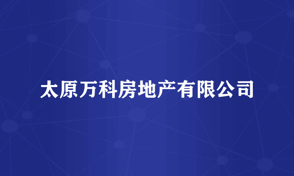 太原万科房地产有限公司