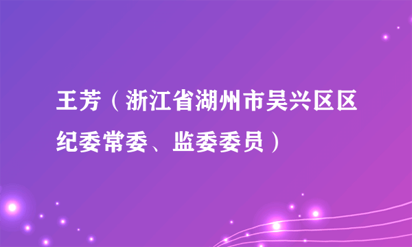 王芳（浙江省湖州市吴兴区区纪委常委、监委委员）