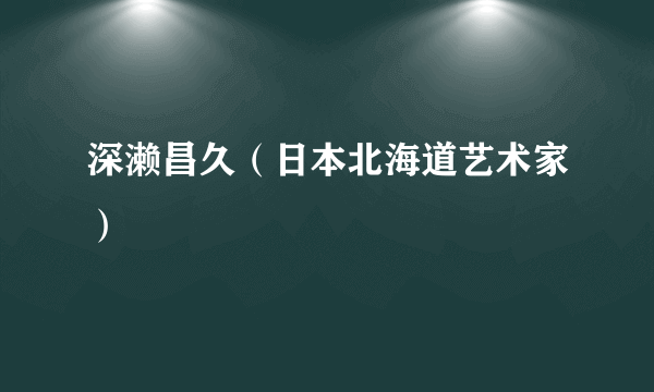 深濑昌久（日本北海道艺术家）