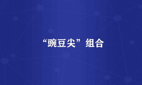 “豌豆尖”组合