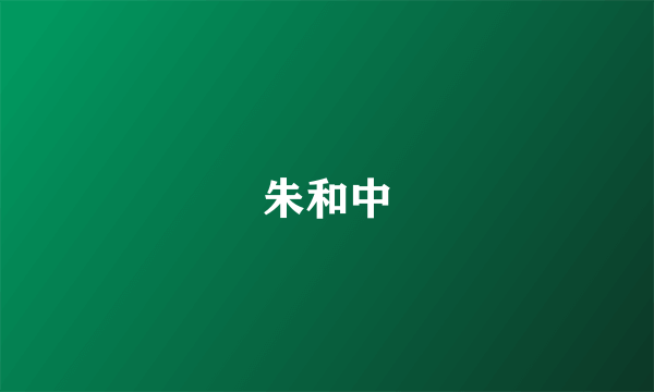 朱和中