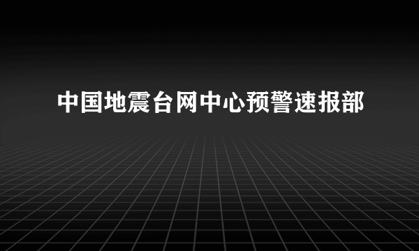 中国地震台网中心预警速报部