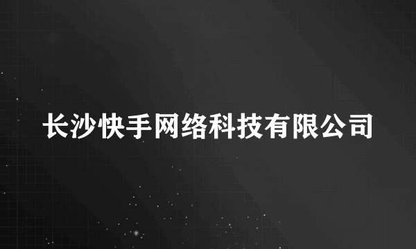 长沙快手网络科技有限公司