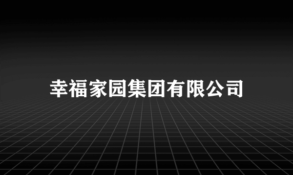 幸福家园集团有限公司
