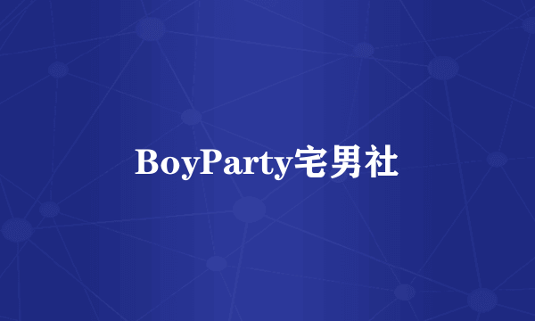 BoyParty宅男社