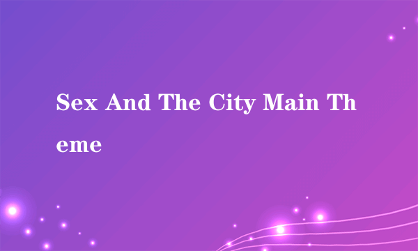 Sex And The City Main Theme