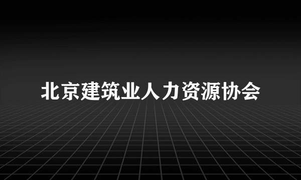 北京建筑业人力资源协会