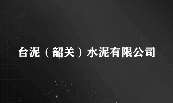 台泥（韶关）水泥有限公司