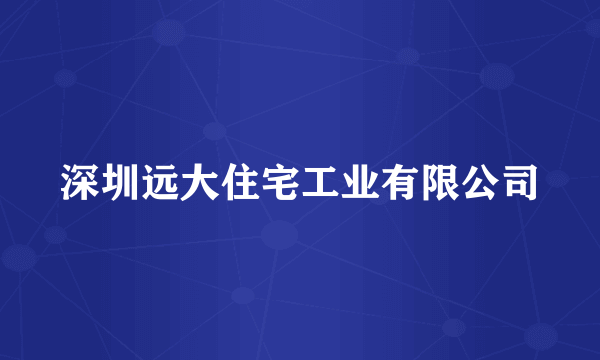 深圳远大住宅工业有限公司
