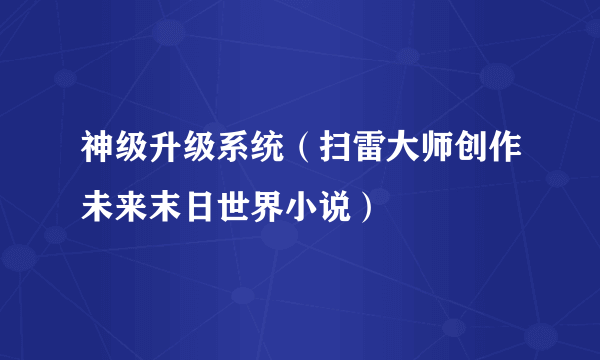 神级升级系统（扫雷大师创作未来末日世界小说）
