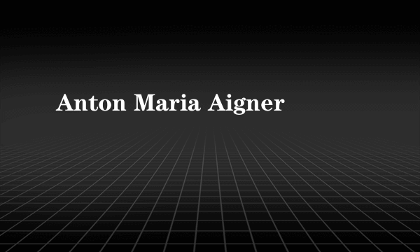Anton Maria Aigner