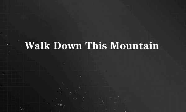 Walk Down This Mountain