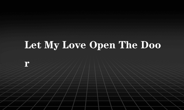 Let My Love Open The Door