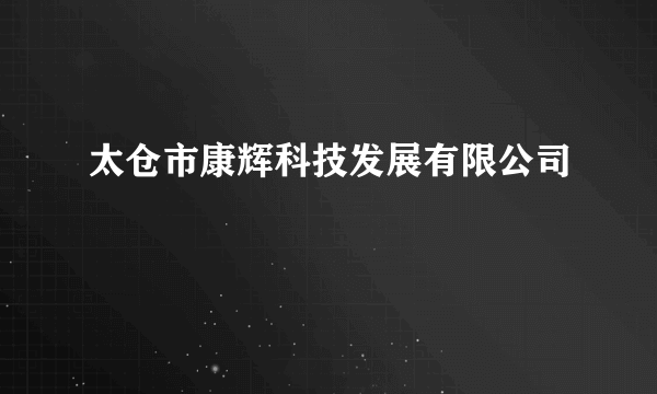 太仓市康辉科技发展有限公司
