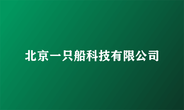 北京一只船科技有限公司