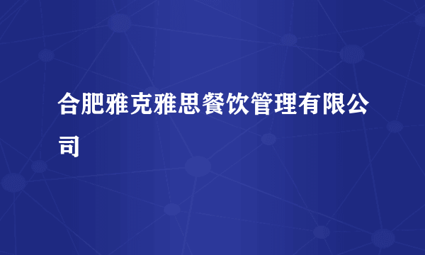 合肥雅克雅思餐饮管理有限公司