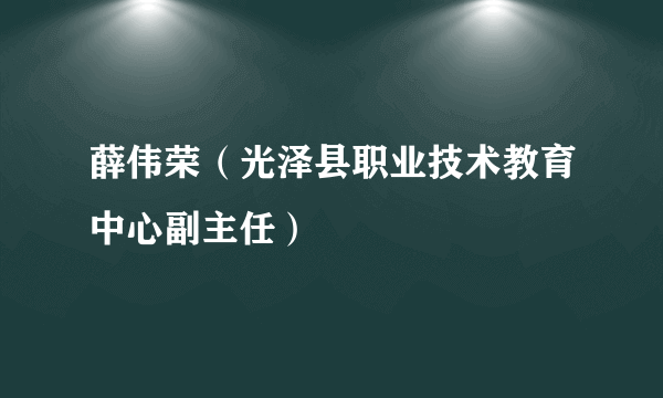 薛伟荣（光泽县职业技术教育中心副主任）