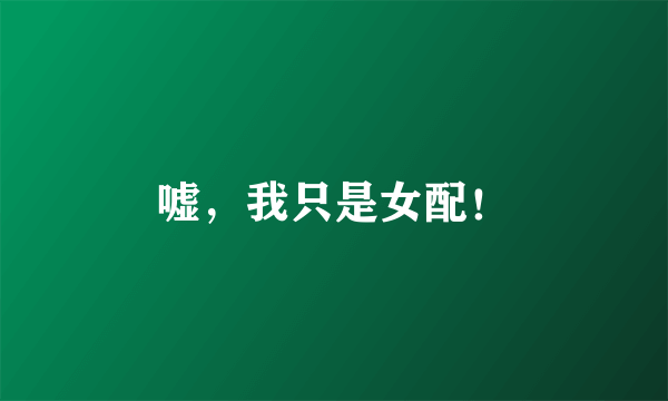 嘘，我只是女配！