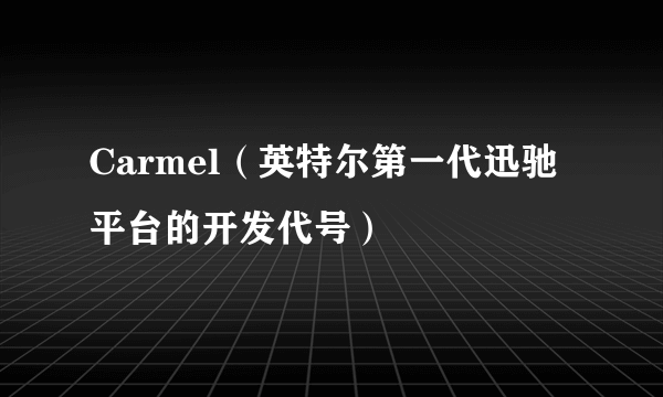 Carmel（英特尔第一代迅驰平台的开发代号）