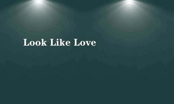 Look Like Love