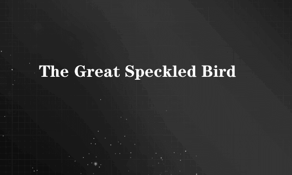The Great Speckled Bird