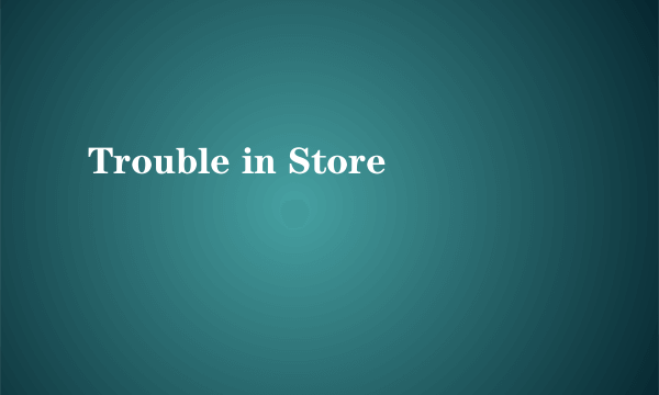Trouble in Store