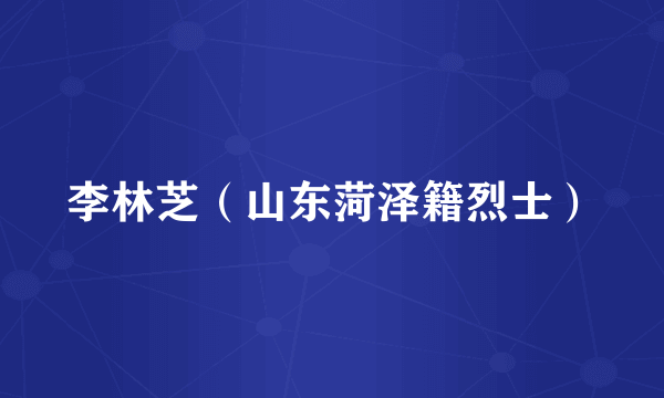 李林芝（山东菏泽籍烈士）